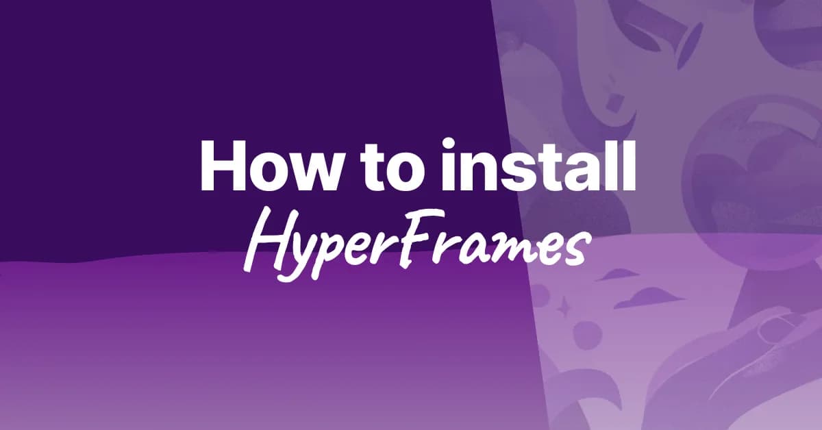 How to Install HyperFrames: Setup Guide & Requirements (2026)